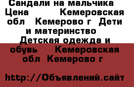 Сандали на мальчика › Цена ­ 450 - Кемеровская обл., Кемерово г. Дети и материнство » Детская одежда и обувь   . Кемеровская обл.,Кемерово г.